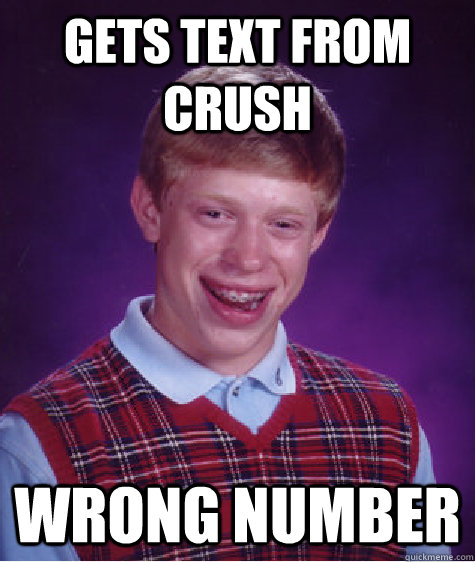 Gets Text from crush Wrong number  Bad Luck Brian