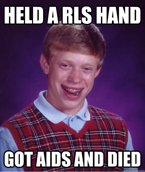 Held a rls hand Got aids and died  Bad Luck Brian