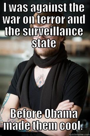 I WAS AGAINST THE WAR ON TERROR AND THE SURVEILLANCE STATE BEFORE OBAMA MADE THEM COOL.  Hipster Barista