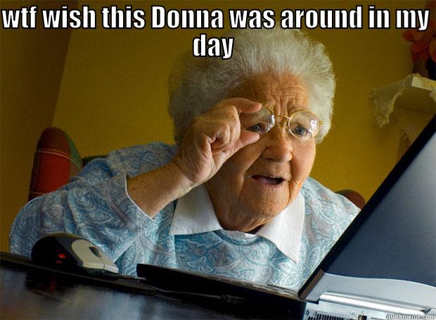 WTF WISH THIS DONNA WAS AROUND IN MY DAY   Grandma finds the Internet