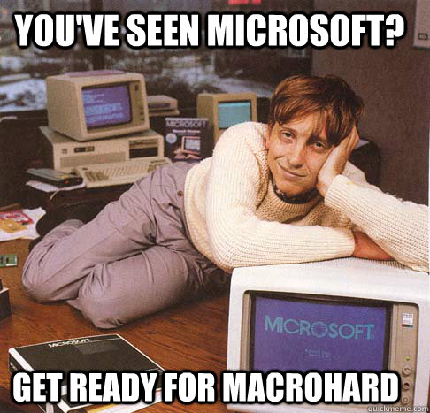 you've seen microsoft? get ready for macrohard  Dreamy Bill Gates