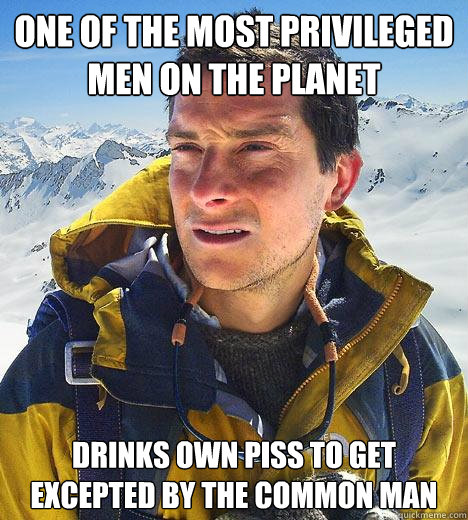 one of the most privileged men on the planet drinks own piss to get excepted by the common man - one of the most privileged men on the planet drinks own piss to get excepted by the common man  Bear Grylls