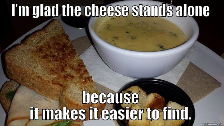 I’M GLAD THE CHEESE STANDS ALONE BECAUSE IT MAKES IT EASIER TO FIND. Misc