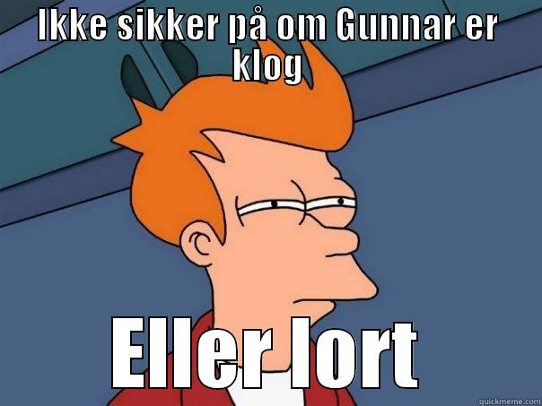 IKKE SIKKER PÅ OM GUNNAR ER KLOG ELLER LORT Futurama Fry