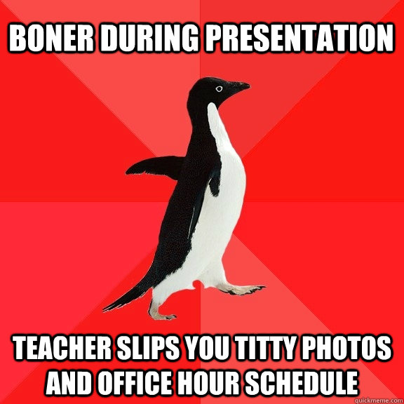 boner during presentation teacher slips you titty photos and office hour schedule  Socially Awesome Penguin