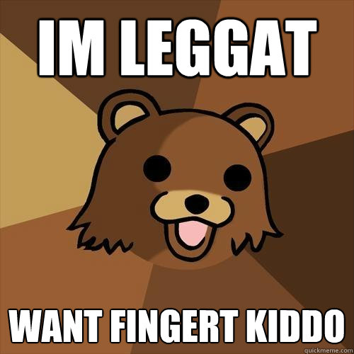 im leggat want fingert kiddo - im leggat want fingert kiddo  Pedobear