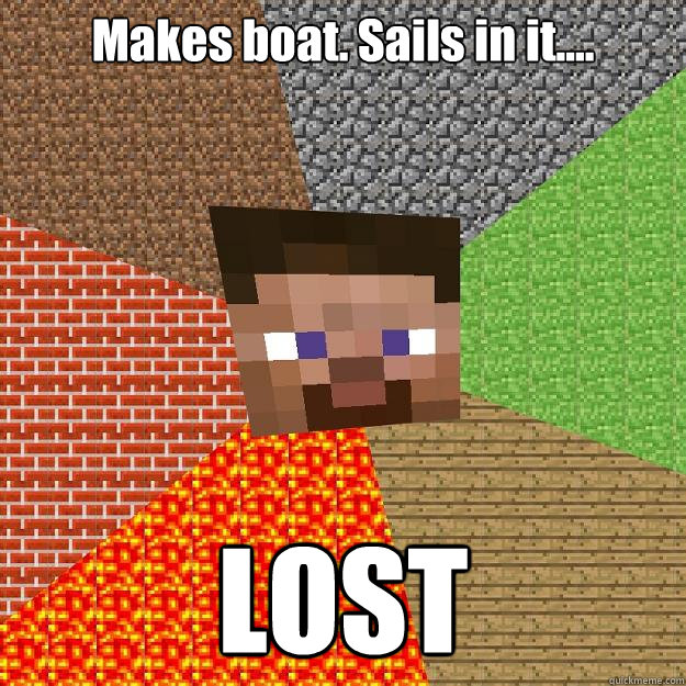 Makes boat. Sails in it....  LOST  Minecraft