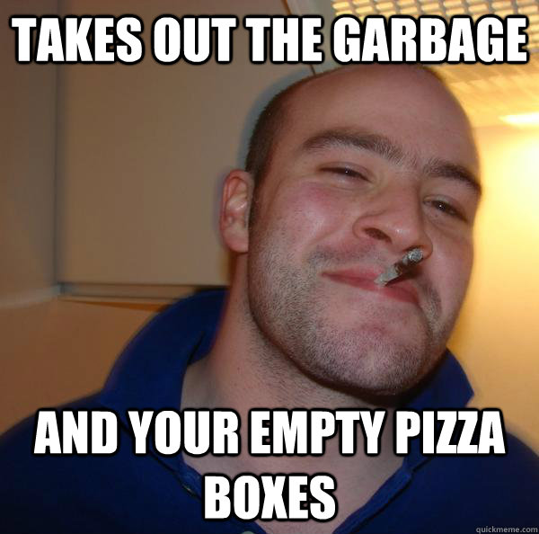 Takes out the garbage and your empty pizza boxes - Takes out the garbage and your empty pizza boxes  Misc
