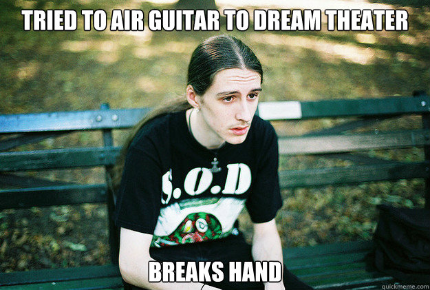 tried to air guitar to dream theater breaks hand  First World Metal Problems