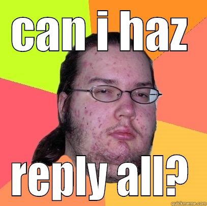 CAN I HAZ REPLY ALL? Butthurt Dweller