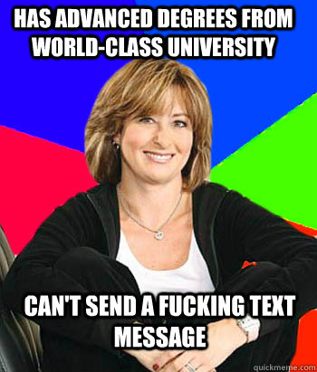 has advanced degrees from world-class university can't send a fucking text message  Sheltering Suburban Mom