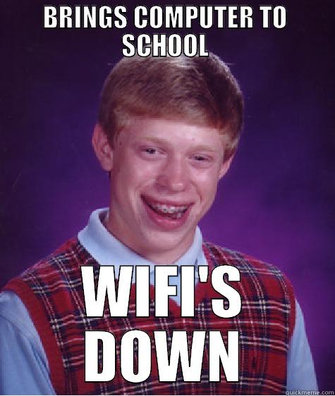 Wifi down - BRINGS COMPUTER TO SCHOOL WIFI'S DOWN Bad Luck Brian