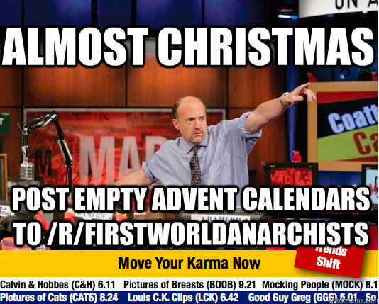 Almost Christmas Post empty advent calendars to /r/firstworldanarchists  Mad Karma with Jim Cramer