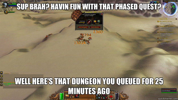 Sup brah? Havin fun with that phased quest? Well here's that dungeon you queued for 25 minutes ago - Sup brah? Havin fun with that phased quest? Well here's that dungeon you queued for 25 minutes ago  Scumbag Dungeon Finder