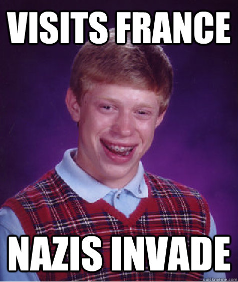 visits france nazis invade  Bad Luck Brian