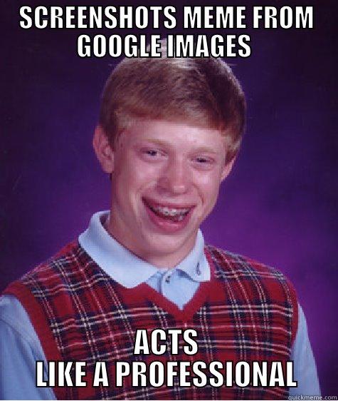 SCREENSHOTS MEME FROM GOOGLE IMAGES  ACTS LIKE A PROFESSIONAL Bad Luck Brian