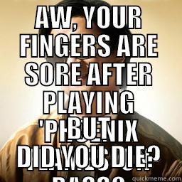 AW, YOUR FINGERS ARE SORE AFTER PLAYING 'PHOENIX FLAMES' ON BASS? BUT DID YOU DIE? Mr Chow