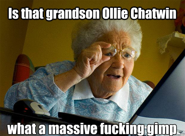 Is that grandson Ollie Chatwin what a massive fucking gimp    Grandma finds the Internet