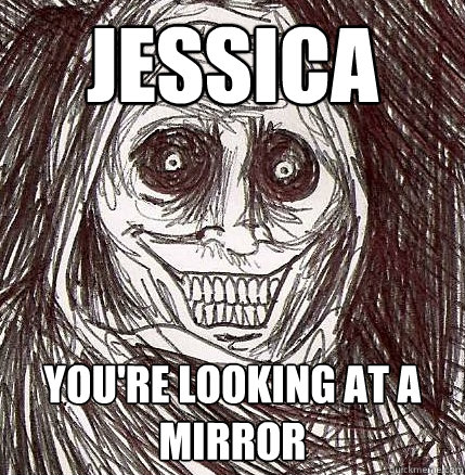 Jessica You're looking at a mirror  Horrifying Houseguest