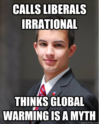 Calls liberals irrational thinks global warming is a myth  College Conservative