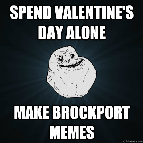 spend valentine's day alone make brockport memes  Forever Alone