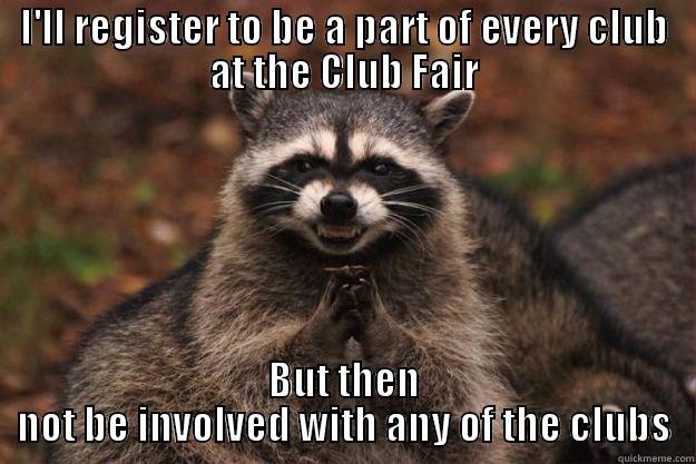 I'LL REGISTER TO BE A PART OF EVERY CLUB AT THE CLUB FAIR BUT THEN NOT BE INVOLVED WITH ANY OF THE CLUBS Evil Plotting Raccoon