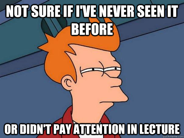 Not sure if I've never seen it before or didn't pay attention in lecture  Futurama Fry