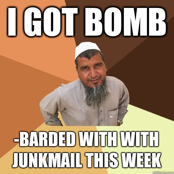 I got bomb -barded with with junkmail this week - I got bomb -barded with with junkmail this week  Ordinary Muslim Man