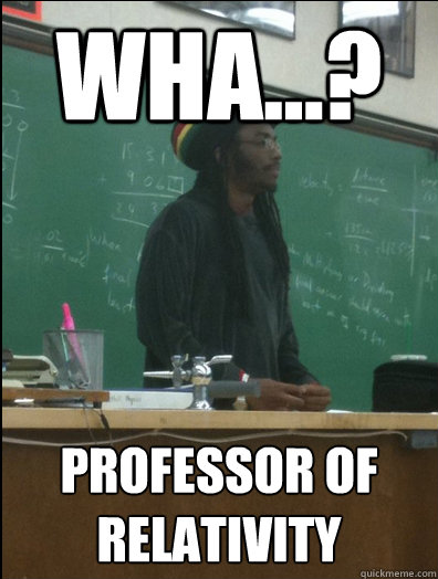 wha...? professor of relativity - wha...? professor of relativity  Rasta Science Teacher