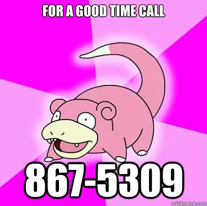 For a good time call 867-5309 - For a good time call 867-5309  Slowpoke