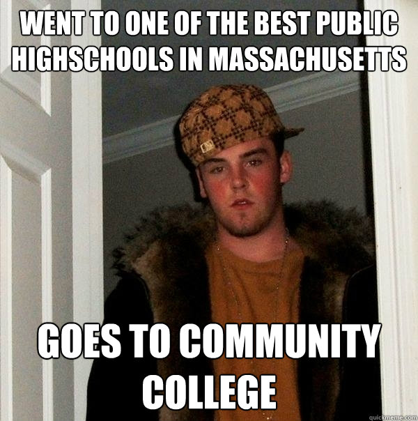 Went to one of the best public highschools in Massachusetts  Goes to community college   Scumbag Steve