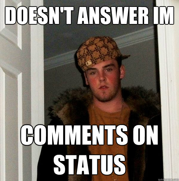 Doesn't answer IM comments on status  Scumbag Steve