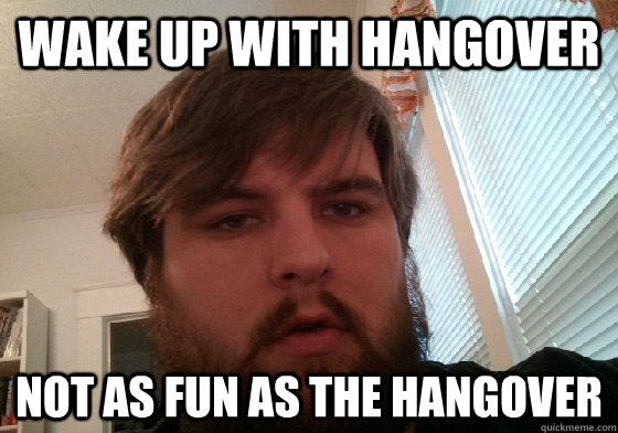 Wake up with hangover not as fun as the hangover  