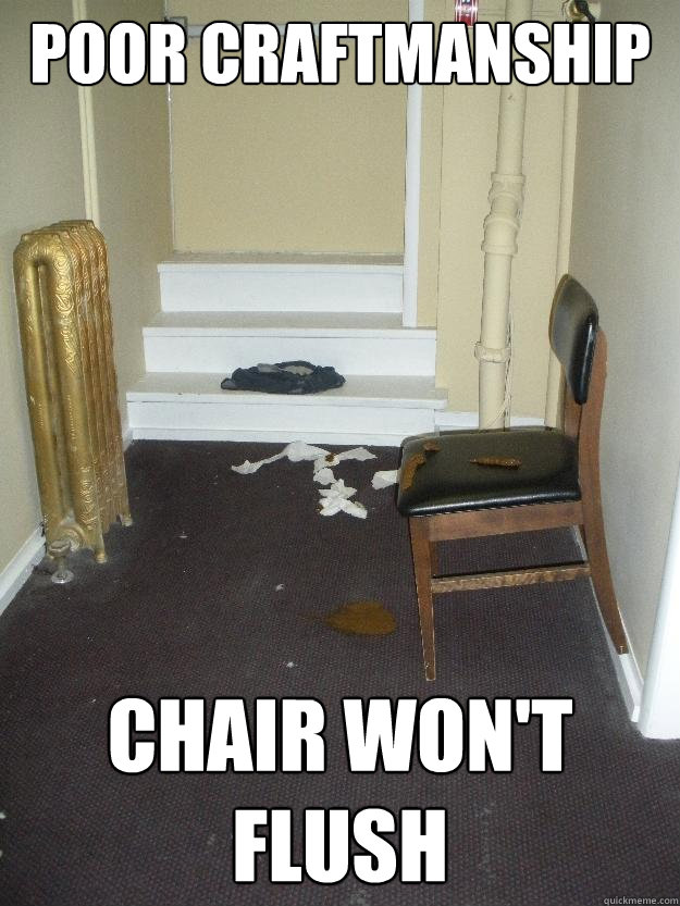 Poor craftmanship Chair won't flush  Shit Happens