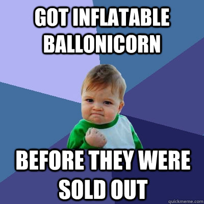 Got inflatable ballonicorn Before they were sold out  Success Kid