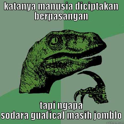 KATANYA MANUSIA DICIPTAKAN BERPASANGAN TAPI NGAPA SODARA GUA(ICA) MASIH JOMBLO Philosoraptor