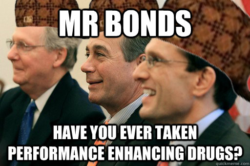 mr bonds have you ever taken performance enhancing drugs?  Scumbag Government