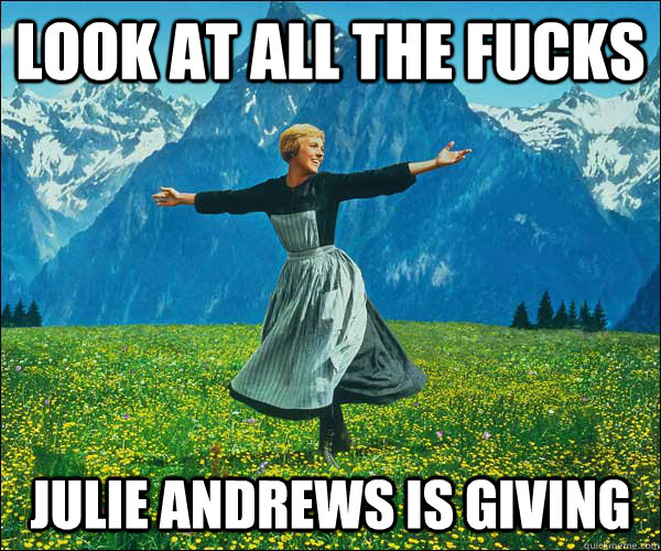 look at all the fucks julie andrews is giving  Sound of Music