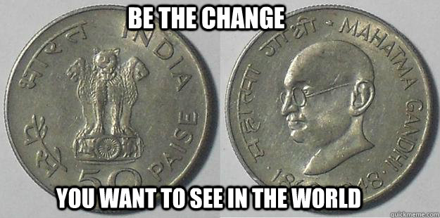 Be the change You want to see in the world - Be the change You want to see in the world  Misc