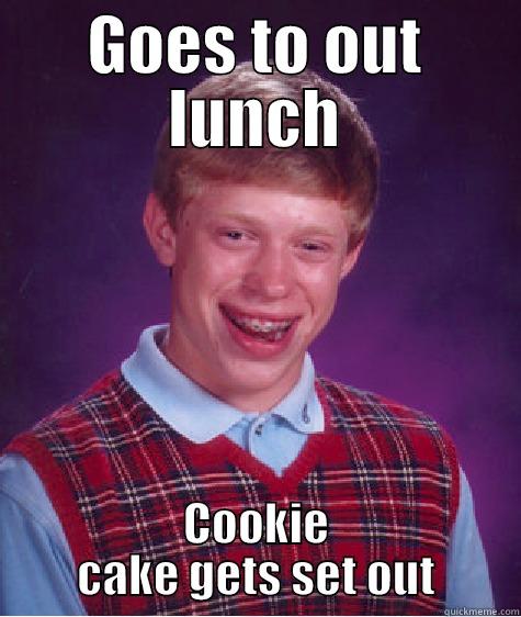 GOES TO OUT LUNCH COOKIE CAKE GETS SET OUT Bad Luck Brian