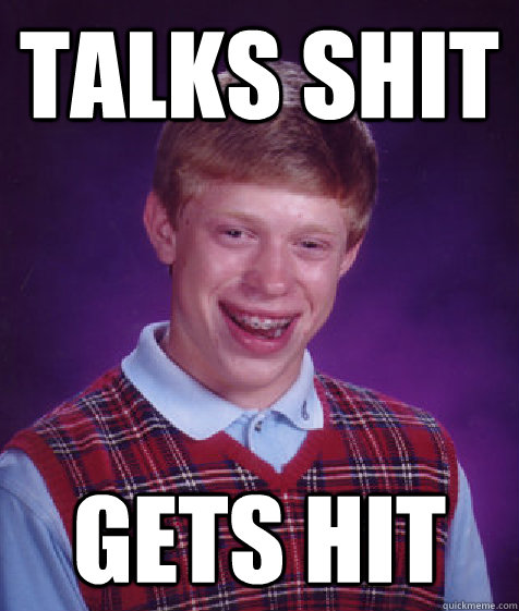 Talks Shit Gets Hit  Bad Luck Brian