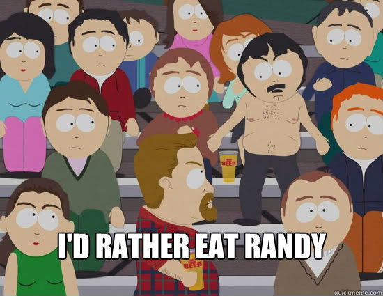 I'd rather eat randy  