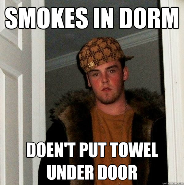 Smokes in dorm doen't put towel under door  Scumbag Steve