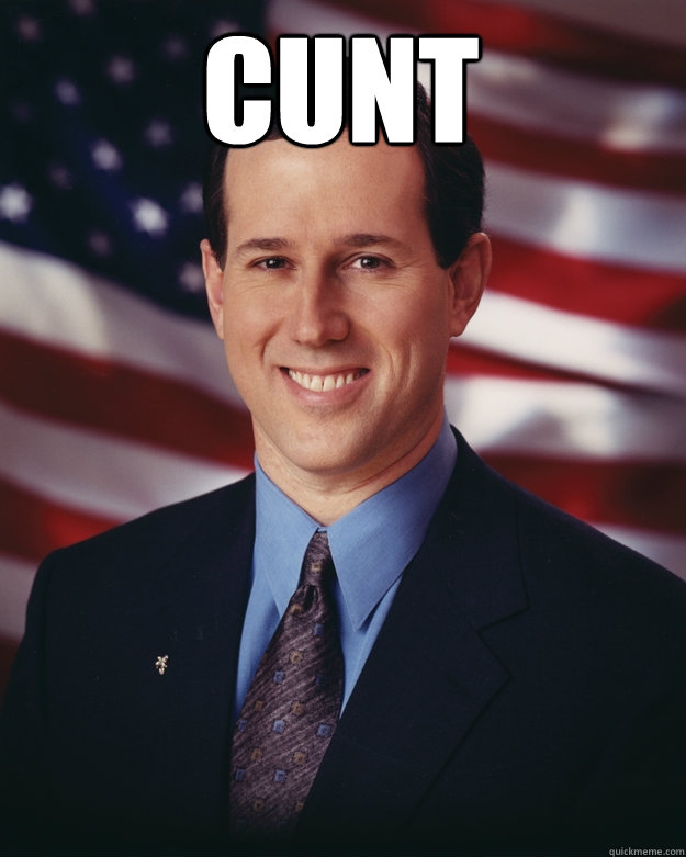 CUNT   Rick Santorum