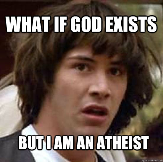 What if GOD EXISTS but I am an Atheist  conspiracy keanu