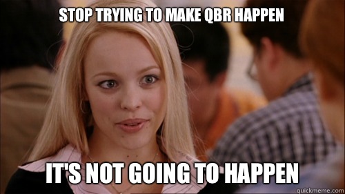 stop trying to make QBR happen It's not going to happen  regina george