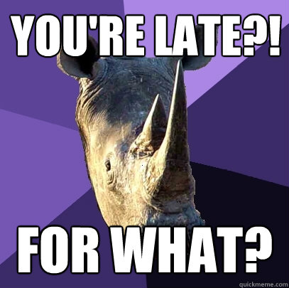 You're late?! for what?  Sexually Oblivious Rhino