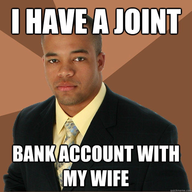 I have a joint Bank account with my wife  Successful Black Man