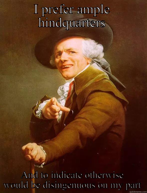 I PREFER AMPLE HINDQUARTERS AND TO INDICATE OTHERWISE WOULD BE DISINGENUOUS ON MY PART Joseph Ducreux