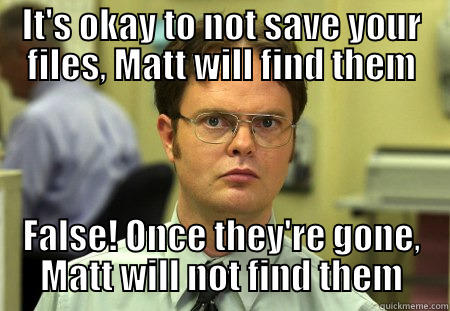 Beatty Work - IT'S OKAY TO NOT SAVE YOUR FILES, MATT WILL FIND THEM FALSE! ONCE THEY'RE GONE, MATT WILL NOT FIND THEM Schrute